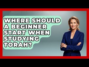 Where Should A Beginner Start When Studying Torah? - Explaining The Torah