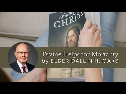 Divine Helps for Mortality by Dallin H. Oaks | Putting On Christ