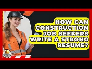 How Can Construction Job Seekers Write a Strong Resume? - Construction Jobs