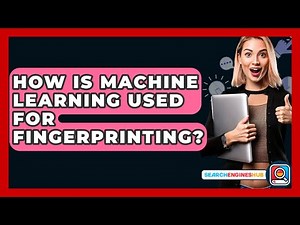 How Is Machine Learning Used For Fingerprinting? - SearchEnginesHub.com