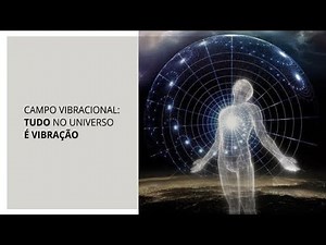 Campo vibracional: tudo no universo é vibração