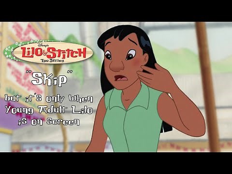 Lilo & Stitch: The Series - "Skip" but it's only when Young Adult Lilo is on Screen