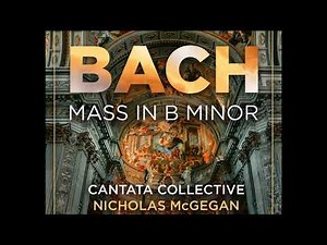 J. S. Bach - Mass in B Minor, BWV 232 (Live) – Cantata Collective & N. McGegan
