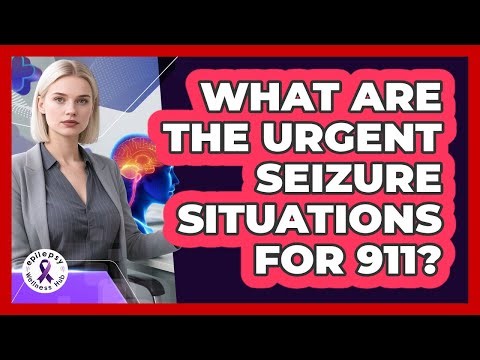 What Are The Urgent Seizure Situations For 911?