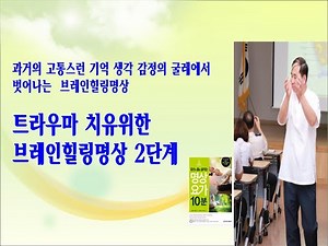 과거에 경험했던 고통스런 기억 생각 감정을 극복하고 치유하는 브레인힐링명상 2단계