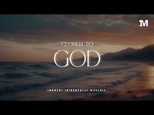 CLOSER TO GOD - Instrumental Worship Music | Prayer Music