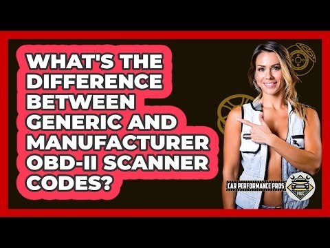 What's The Difference Between Generic And Manufacturer OBD-II Scanner Codes? - Car Performance Pros