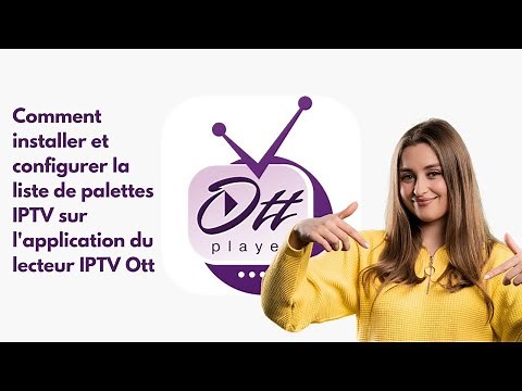 Comment installer/configurer et ajouter une liste de lecture IPTV sur l'application Ott Player