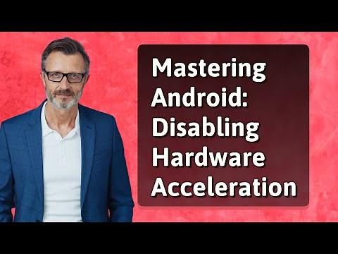 Mastering Android: Disabling Hardware Acceleration