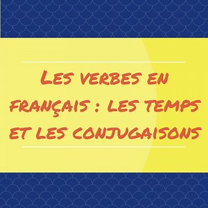Les verbes en français : les temps et les conjugaisons