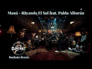 Maná - Rayando El Sol feat. Pablo Alborán (Bachata Remix DJ Cat)