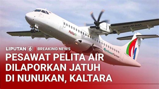 Breaking News | Pesawat Pelita Air Dilaporkan Jatuh di Wilayah Nunukan, Kalimantan Utara