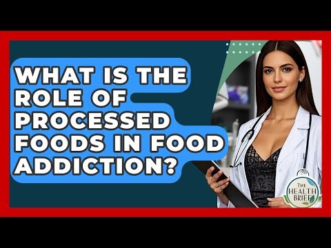 What Is The Role Of Processed Foods In Food Addiction? - The Health Brief