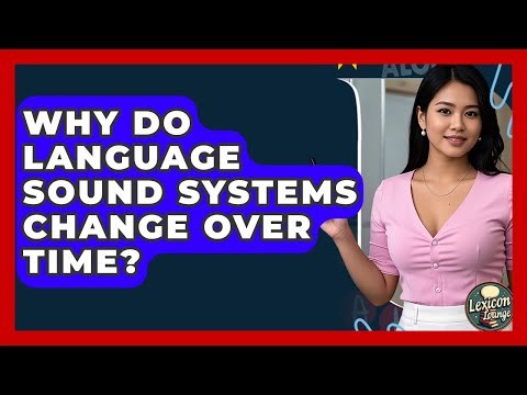 Why Do Language Sound Systems Change Over Time? - Lexicon Lounge