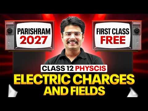 Electric Charges And Fields Class 12 | 1st FREE Class | Parishram 2027 Batch | Rakshak Sir