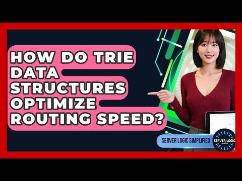 How Do Trie Data Structures Optimize Routing Speed? - Server Logic Simplified