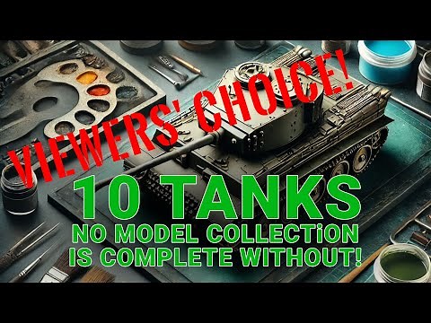 10 Tanks No Model Collection is Complete Without! Viewers' Choice!