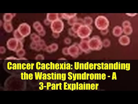 Cancer Cachexia: Understanding the Wasting Syndrome - A 3-Part Explainer