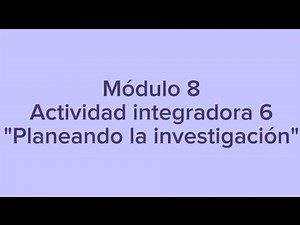 Módulo 8. Actividad integradora 6. "Planeando la investigación"