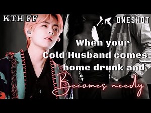When your cold husband comes home drunk and becomes needy |Taehyung ff |Oneshot