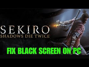 How To Fix Sekiro: Shadows Die Twice Stuck On Black Screen Error on PC