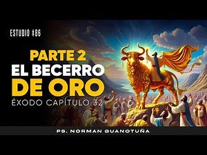 Estudio #86 | EL BECERRO DE ORO | ÉXODO CP. 32 - PARTE 2, CP. 33 - 36 | PS. NORMAN GUANOTUÑA