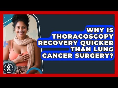 Why Is Thoracoscopy Recovery Quicker Than Lung Cancer Surgery? - Lung Cancer Support Hub