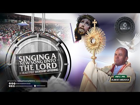 Singing a New Song unto the Lord – A Heartfelt Worship Offering. || Rev. Fr. Ejike Mbaka