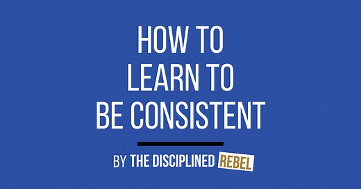 How to Learn to be Consistent: A Wise Way to Live • The Disciplined Rebel