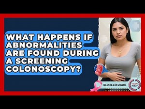 What Happens If Abnormalities Are Found During a Screening Colonoscopy? | Colon Health Channel