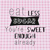 Pictures of Eat Less Sugar Quotes