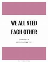We All Need Each Other Quotes Photos