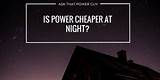 Is Electricity Cheaper At Night Time
