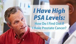 I Have High Psa Levels How Do I Find Out If I Have Cancer