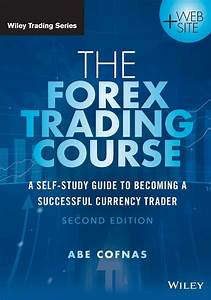 The Forex Trading Course: A Self-Study Guide to Becoming a Successful Currency Trader by Abe Cofnas