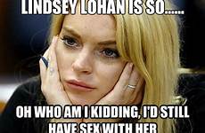 lohan lindsay lindsey quickmeme fun memes adviceanimals meme still kidding oh am who sex her so caption own add has