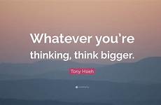 think bigger thinking hsieh tony quote whatever quotes re wallpapers quotefancy wallpaper