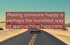 happy making someone humblest antonio gala happiness way perhaps quotes approaching quote quotefancy