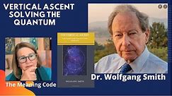 Dr. Wolfgang Smith, Renowned Physicist, on Vertical Causation, Irreducible Wholeness and Meaning
