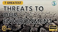 The 7 Greatest Threats to our Environment
