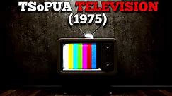 "TSoPUA Television (1975)" Creepypasta