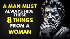 A MAN MUST ALWAYS HIDE THESE 8 THINGS FROM A WOMAN (STOICISM)