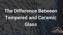The Difference Between Tempered and Ceramic Glass