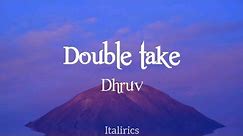 Double Take by Dhruv / Lyrics