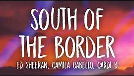 Ed Sheeran, Camila Cabello - South of the Border (Lyrics) ft. Cardi B