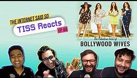 The Internet Said So | EP 65 | TISS Reacts to The Fabulous Lives of Bollywood Wives