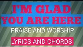 I'M GLAD YOU ARE HERE | Praise and Worship with lyrics and chords