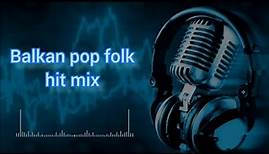 Balkan - Pop Folk HIT Mix / Балкански Поп Фолк ХИТ Микс