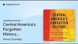Central America's Forgotten History:… by Aviva Chomsky · Audiobook preview
