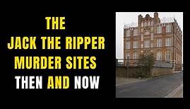 The Jack The Ripper Murder Sites Then And Now.